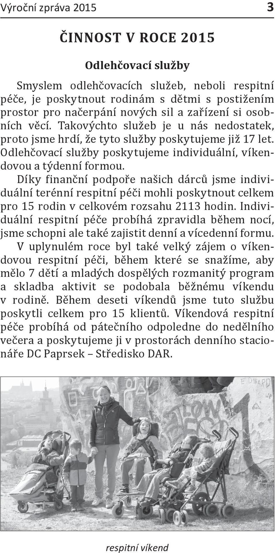 Díky finanční podpoře našich dárců jsme individuální terénní respitní péči mohli poskytnout celkem pro 15 rodin v celkovém rozsahu 2113 hodin.