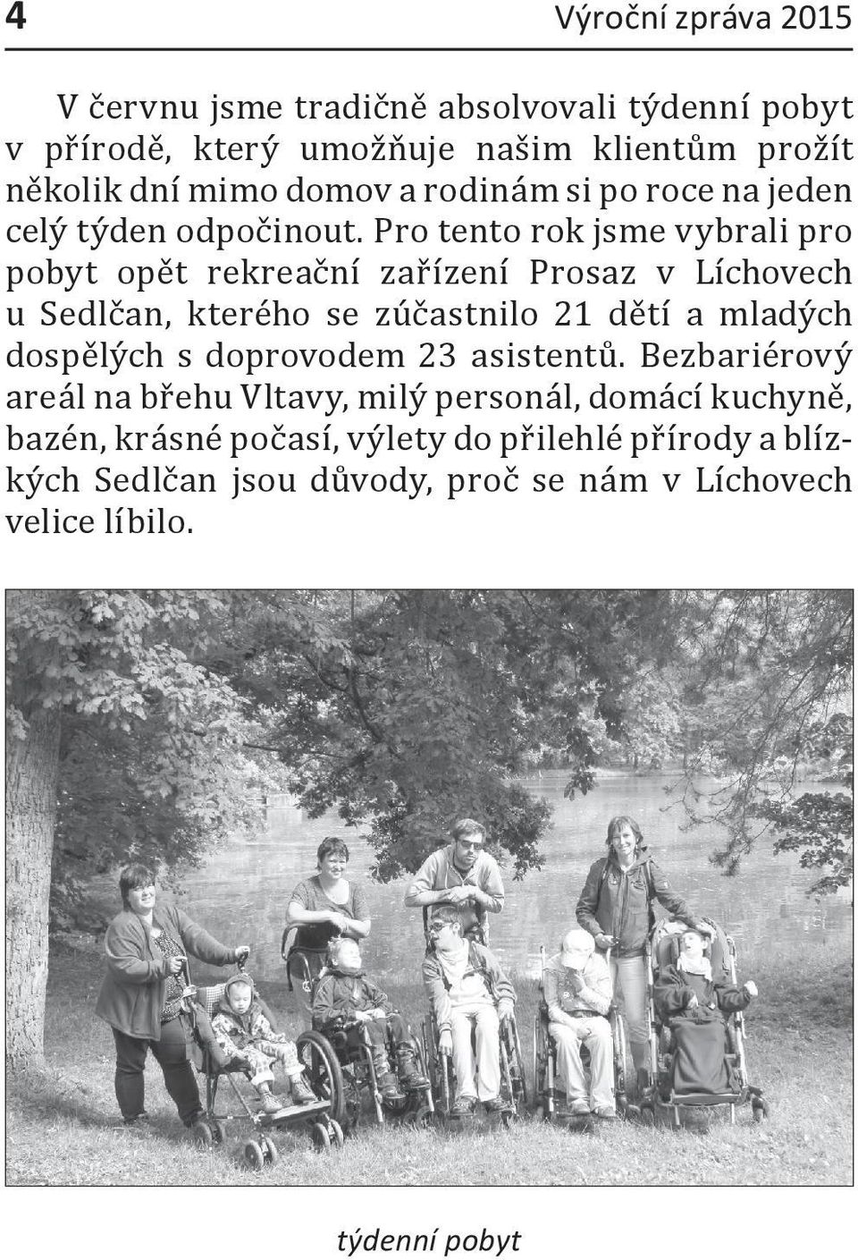 Pro tento rok jsme vybrali pro pobyt opět rekreační zařízení Prosaz v Líchovech u Sedlčan, kterého se zúčastnilo 21 dětí a mladých dospělých