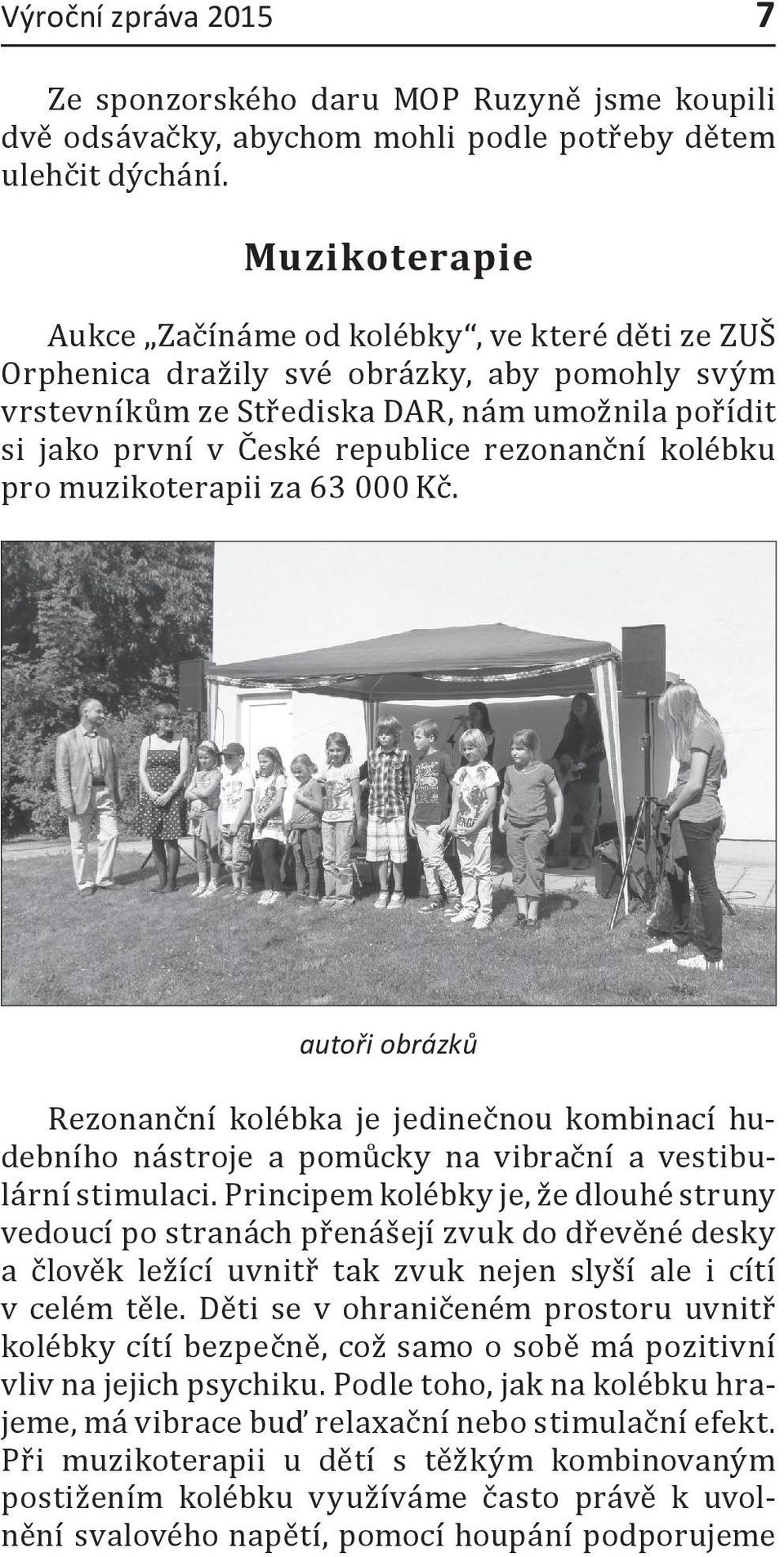rezonanční kolébku pro muzikoterapii za 63 000 Kč. autoři obrázků Rezonanční kolébka je jedinečnou kombinací hudebního nástroje a pomůcky na vibrační a vestibulární stimulaci.