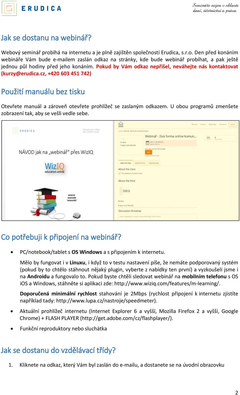 U obou programů zmenšete zobrazení tak, aby se vešli vedle sebe. Co potřebuji k připojení na webinář? PC/notebook/tablet s OS Windows a s připojením k internetu.