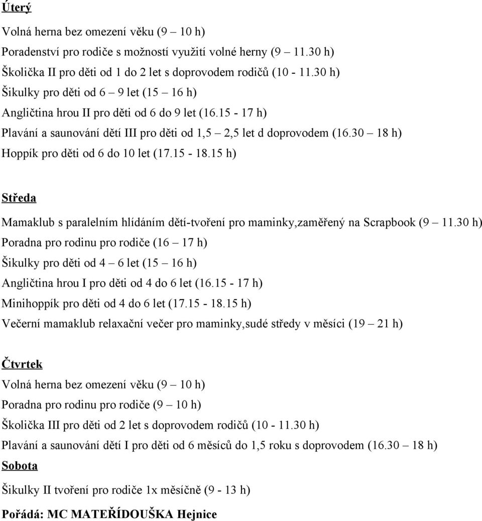 30 18 h) Hoppík pro děti od 6 do 10 let (17.15-18.15 h) Středa Mamaklub s paralelním hlídáním dětí-tvoření pro maminky,zaměřený na Scrapbook (9 11.