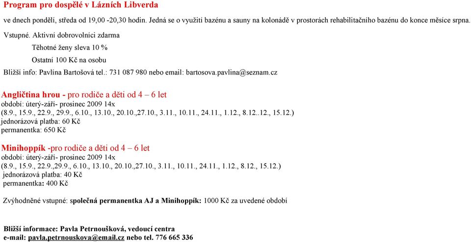 cz Angličtina hrou - pro rodiče a děti od 4 6 let období: úterý-září- prosinec 2009 14x (8.9., 15.9., 22.9., 29.9., 6.10., 13.10., 20.10.,27.10., 3.11., 10.11., 24.11., 1.12.