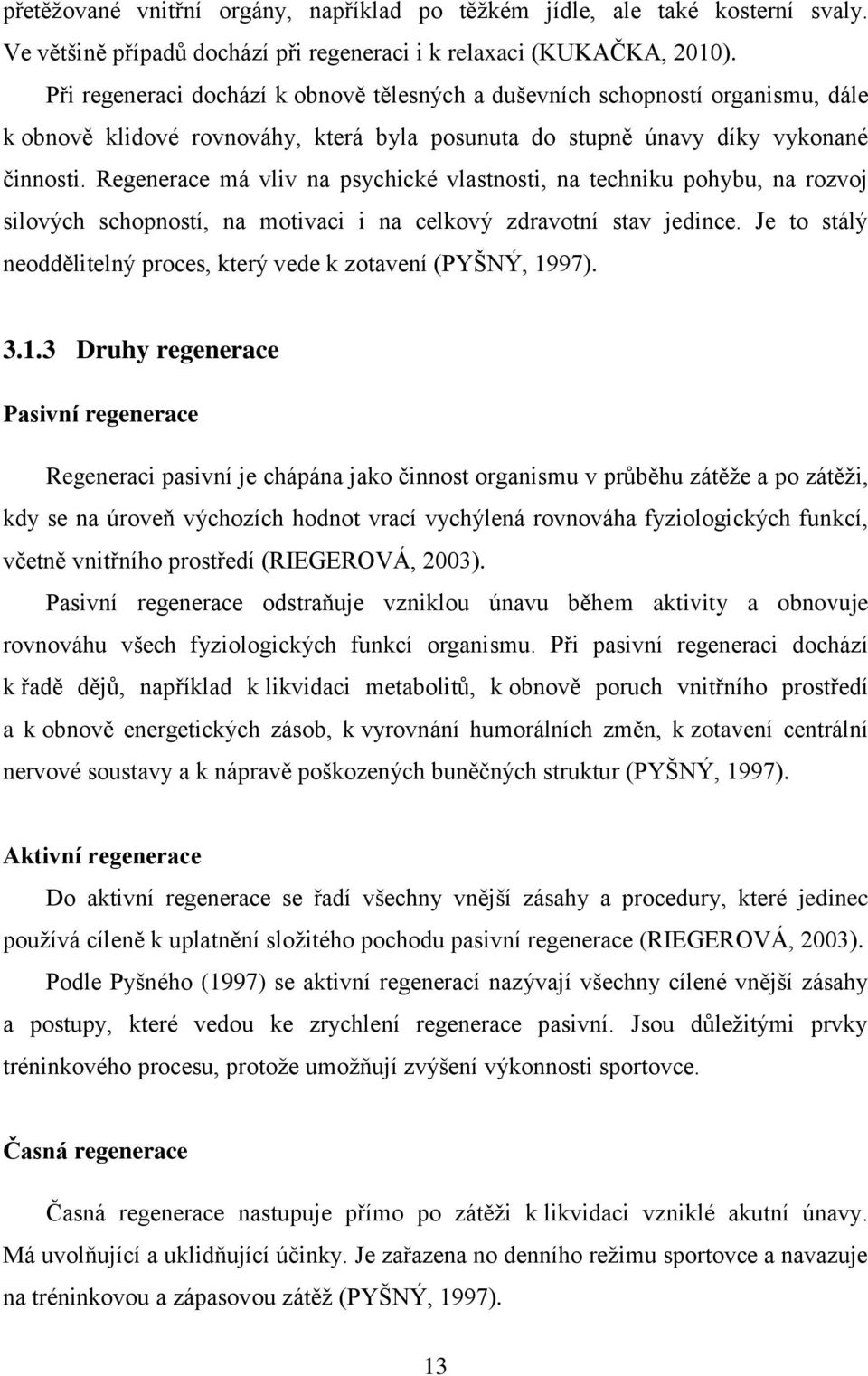 Regenerace má vliv na psychické vlastnosti, na techniku pohybu, na rozvoj silových schopností, na motivaci i na celkový zdravotní stav jedince.