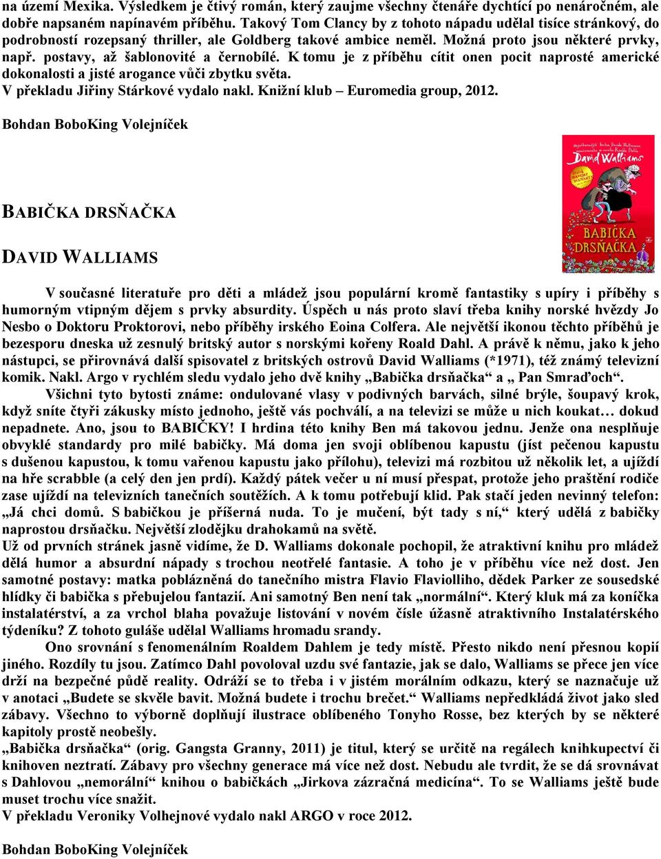 postavy, až šablonovité a černobílé. K tomu je z příběhu cítit onen pocit naprosté americké dokonalosti a jisté arogance vůči zbytku světa. V překladu Jiřiny Stárkové vydalo nakl.