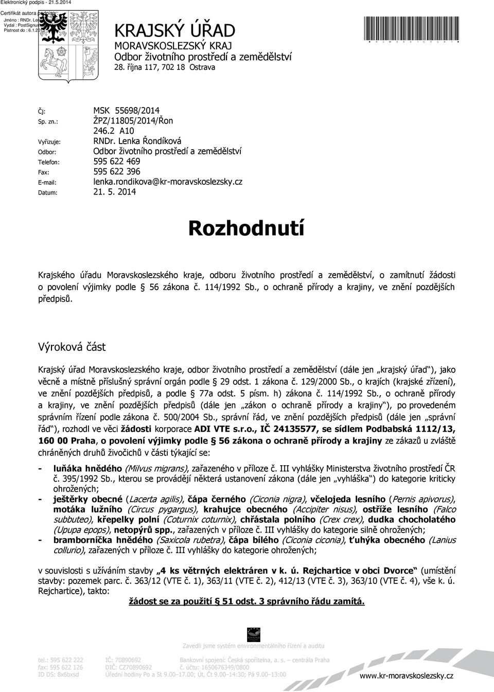 5 622 469 Fax: 595 622 396 E-mail: lenka.rondikova@kr-moravskoslezsky.cz Datum: 21. 5. 2014 Rozhodnutí Krajského úřadu Moravskoslezského kraje, odboru životního prostředí a zemědělství, o zamítnutí žádosti o povolení výjimky podle 56 zákona č.