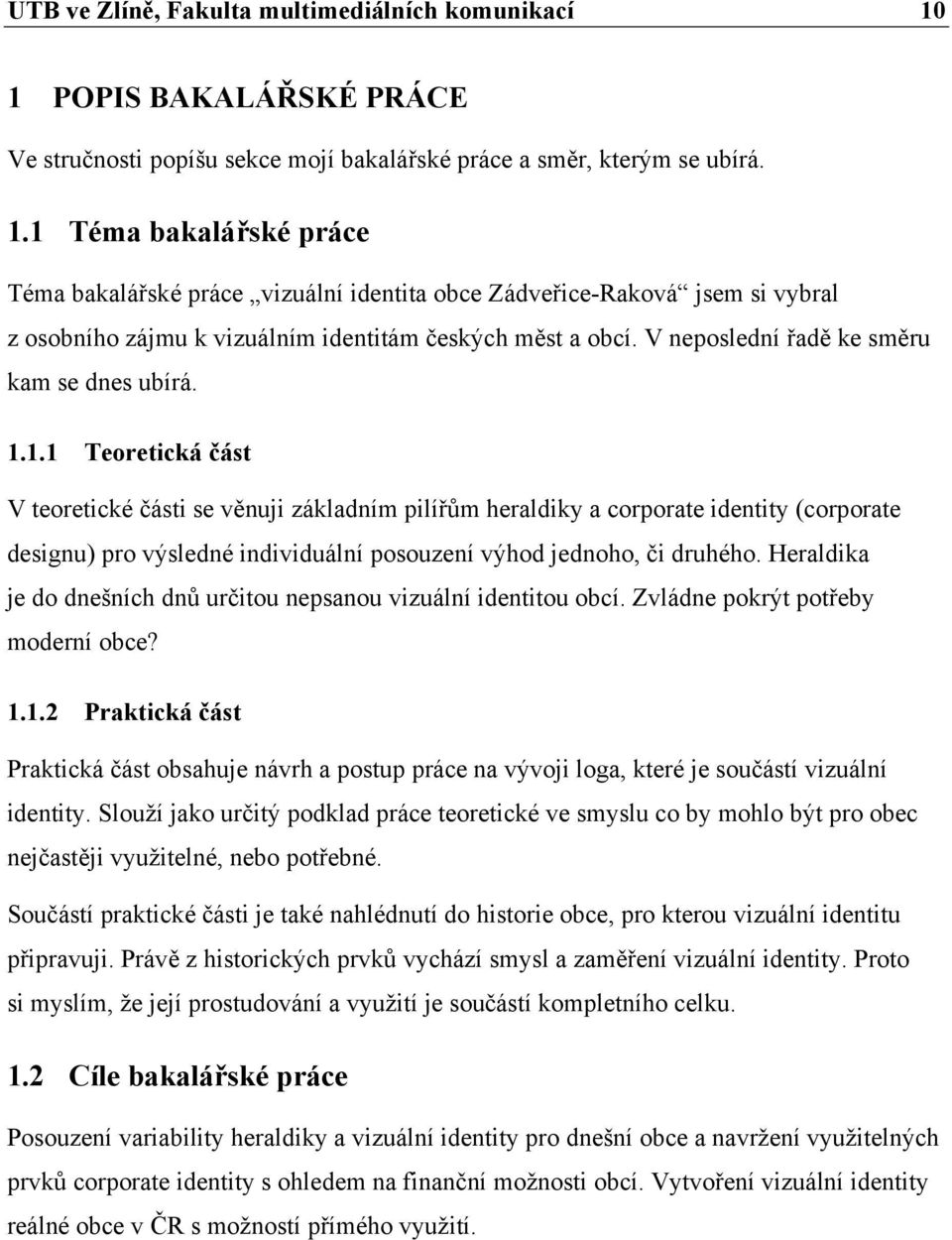 1 Téma bakalářské práce Téma bakalářské práce vizuální identita obce Zádveřice-Raková jsem si vybral z osobního zájmu k vizuálním identitám českých měst a obcí.