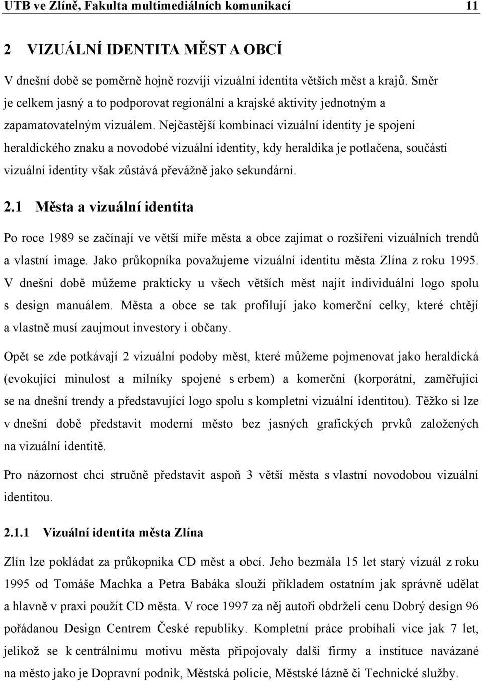 Nejčastější kombinací vizuální identity je spojení heraldického znaku a novodobé vizuální identity, kdy heraldika je potlačena, součástí vizuální identity však zůstává převážně jako sekundární. 2.