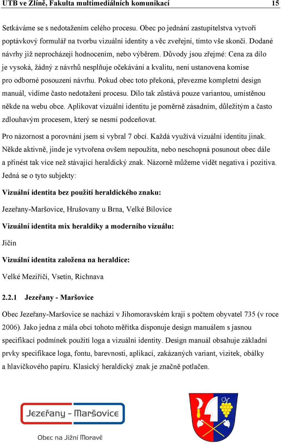 Důvody jsou zřejmé: Cena za dílo je vysoká, žádný z návrhů nesplňuje očekávání a kvalitu, není ustanovena komise pro odborné posouzení návrhu.