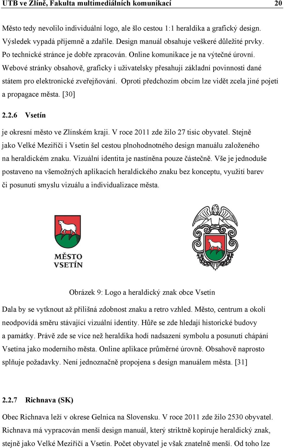 Webové stránky obsahově, graficky i uživatelsky přesahují základní povinnosti dané státem pro elektronické zveřejňování. Oproti předchozím obcím lze vidět zcela jiné pojetí a propagace města. [30] 2.