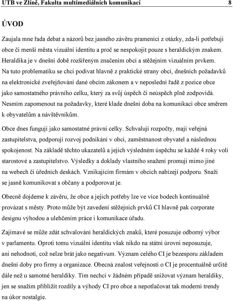 Na tuto problematiku se chci podívat hlavně z praktické strany obcí, dnešních požadavků na elektronické zveřejňování dané obcím zákonem a v neposlední řadě z pozice obce jako samostatného právního