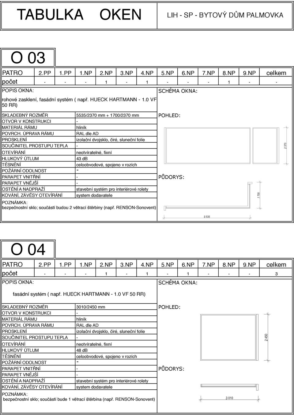 součástí budou 2 větrací štěrbiny (např. RENSONSonovent) O 04 počet 1 1 1 3 fasádní systém ( např. HUECK HARTMANN 1.