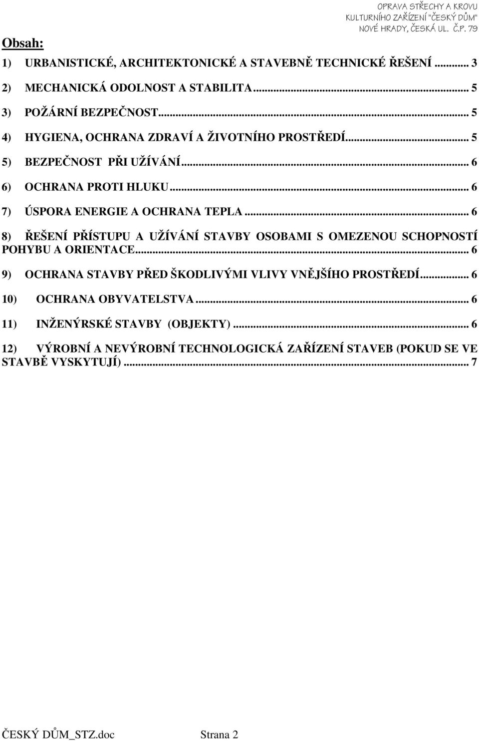 .. 6 8) ŘEŠENÍ PŘÍSTUPU A UŽÍVÁNÍ STAVBY OSOBAMI S OMEZENOU SCHOPNOSTÍ POHYBU A ORIENTACE... 6 9) OCHRANA STAVBY PŘED ŠKODLIVÝMI VLIVY VNĚJŠÍHO PROSTŘEDÍ.