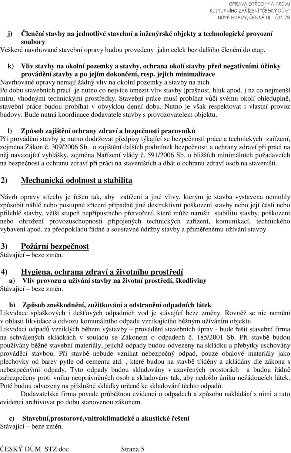 jejich minimalizace Navrhované opravy nemají žádný vliv na okolní pozemky a stavby na nich. Po dobu stavebních prací je nutno co nejvíce omezit vliv stavby (prašnost, hluk apod.