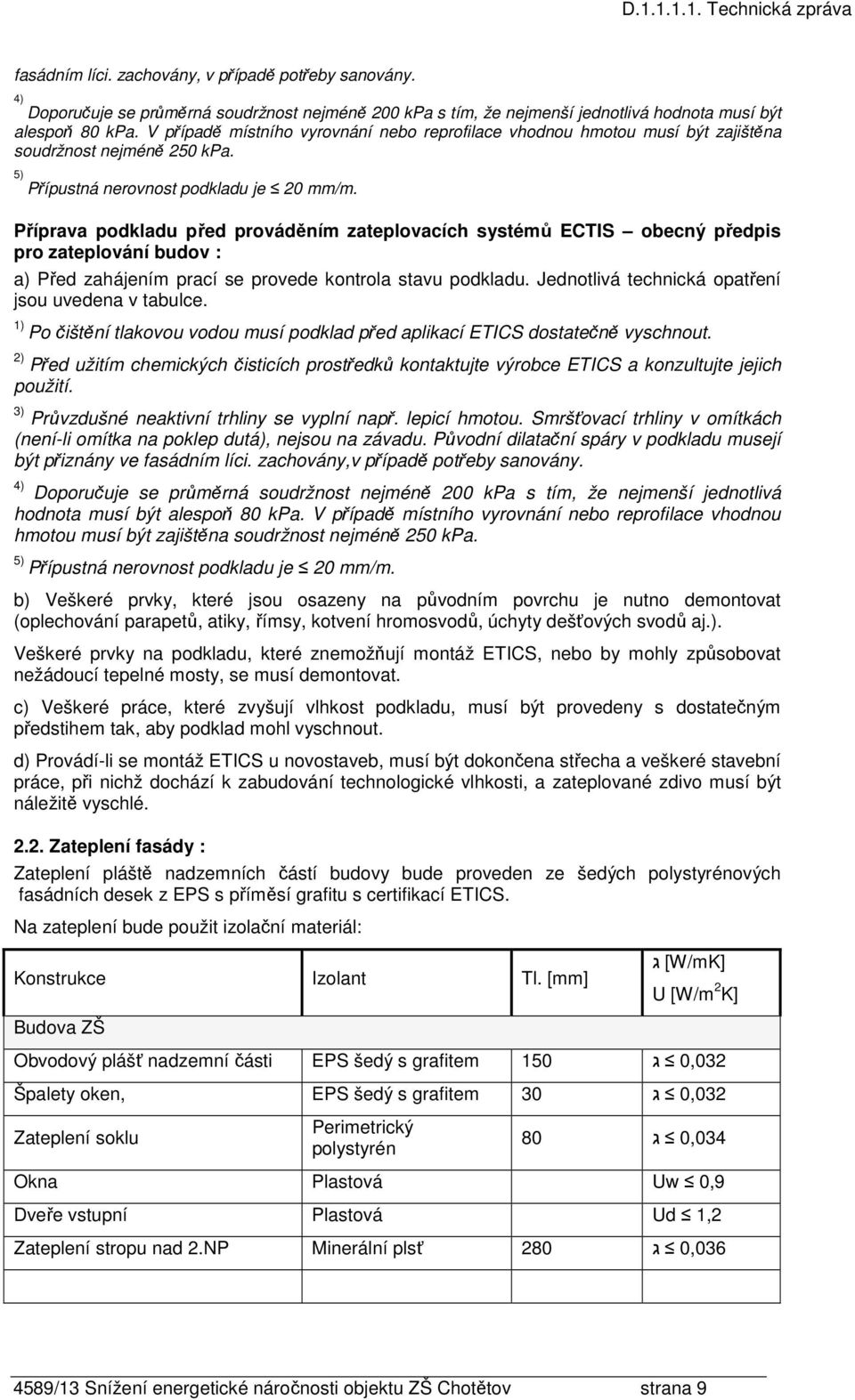 Příprava podkladu před prováděním zateplovacích systémů ECTIS obecný předpis pro zateplování budov : a) Před zahájením prací se provede kontrola stavu podkladu.