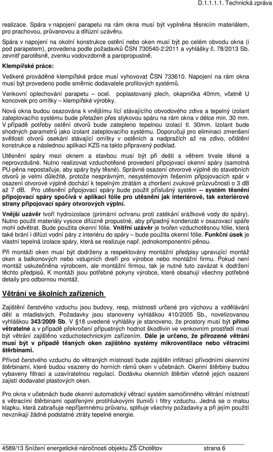 zevnitř parotěsně, zvenku vodovzdorně a paropropustně. Klempířské práce: Veškeré prováděné klempířské práce musí vyhovovat ČSN 733610.