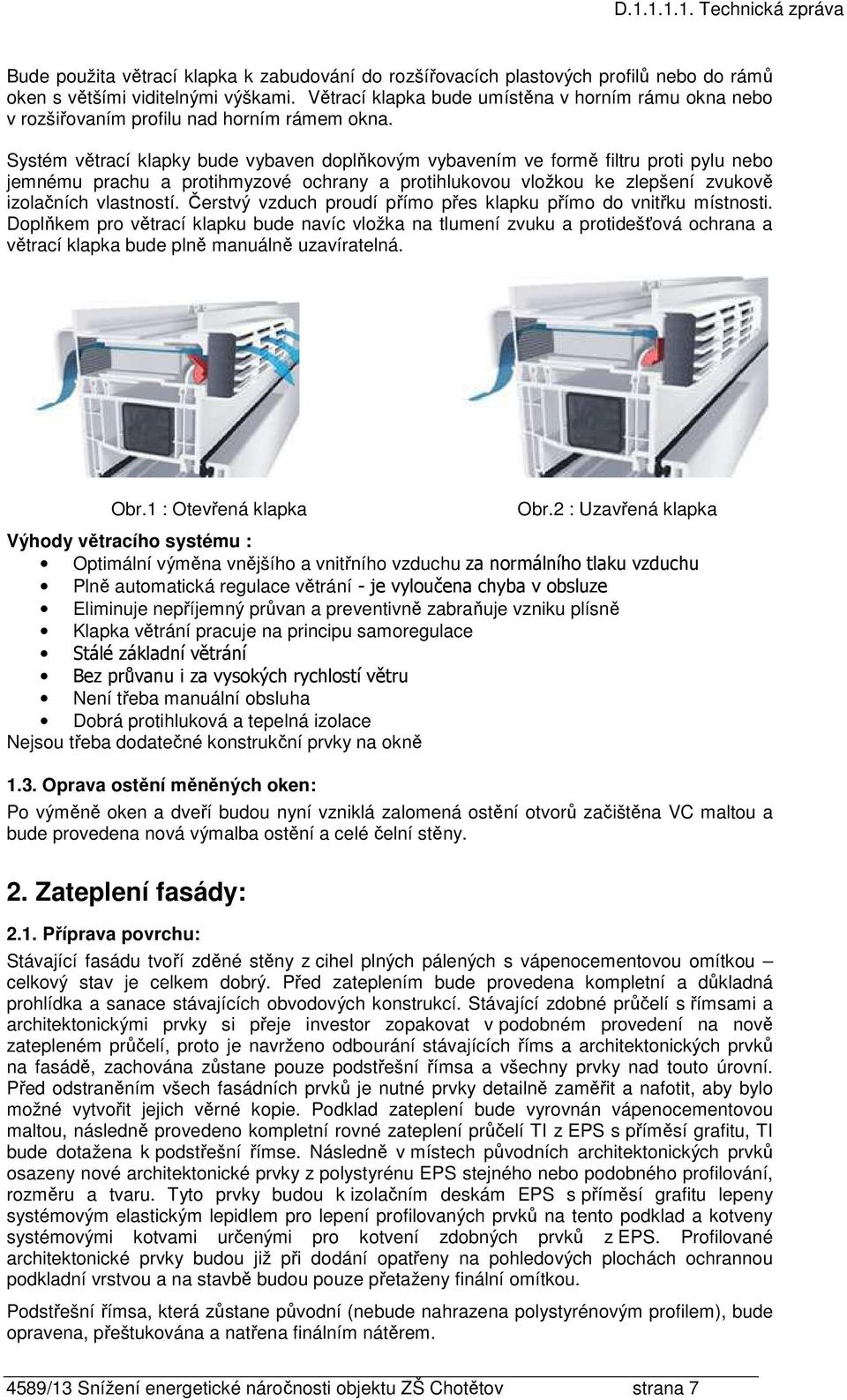 Systém větrací klapky bude vybaven doplňkovým vybavením ve formě filtru proti pylu nebo jemnému prachu a protihmyzové ochrany a protihlukovou vložkou ke zlepšení zvukově izolačních vlastností.