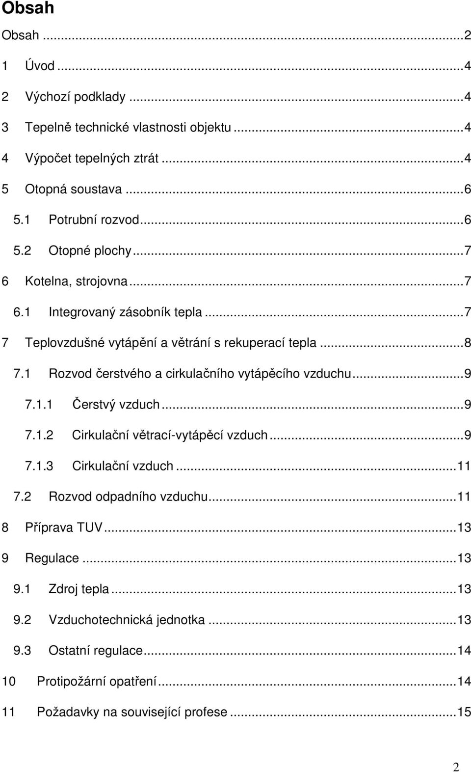 1 Rozvod čerstvého a cirkulačního vytápěcího vzduchu...9 7.1.1 Čerstvý vzduch...9 7.1.2 Cirkulační větrací-vytápěcí vzduch...9 7.1.3 Cirkulační vzduch...11 7.