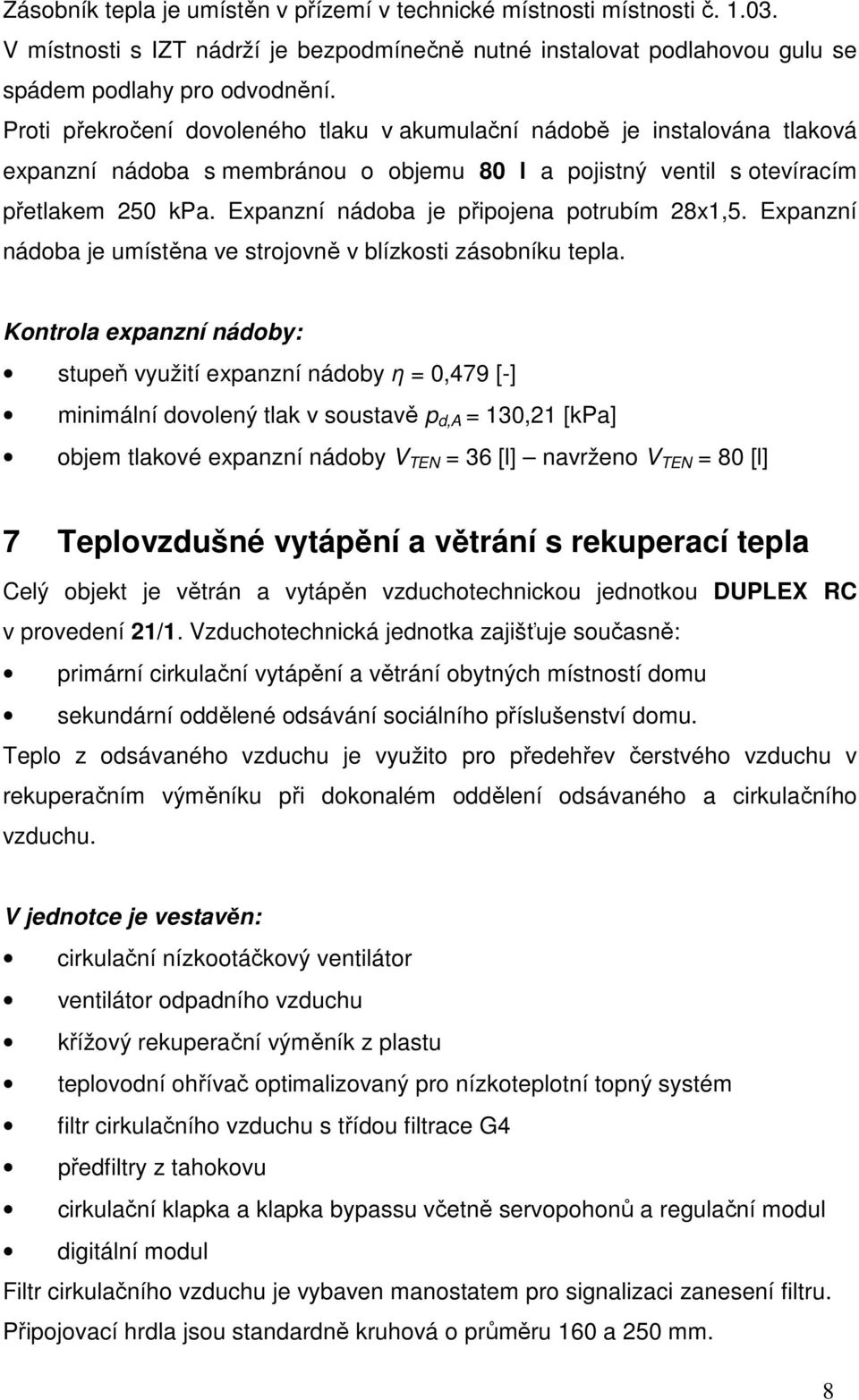 Expanzní nádoba je připojena potrubím 28x1,5. Expanzní nádoba je umístěna ve strojovně v blízkosti zásobníku tepla.