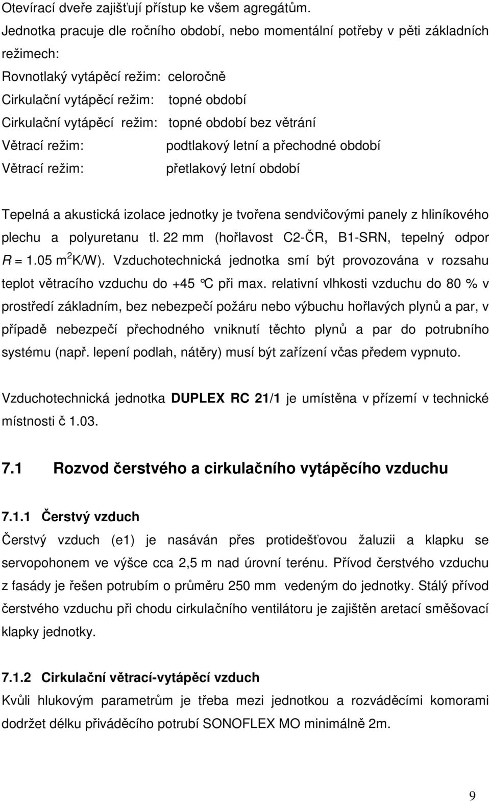 období bez větrání Větrací režim: podtlakový letní a přechodné období Větrací režim: přetlakový letní období Tepelná a akustická izolace jednotky je tvořena sendvičovými panely z hliníkového plechu a