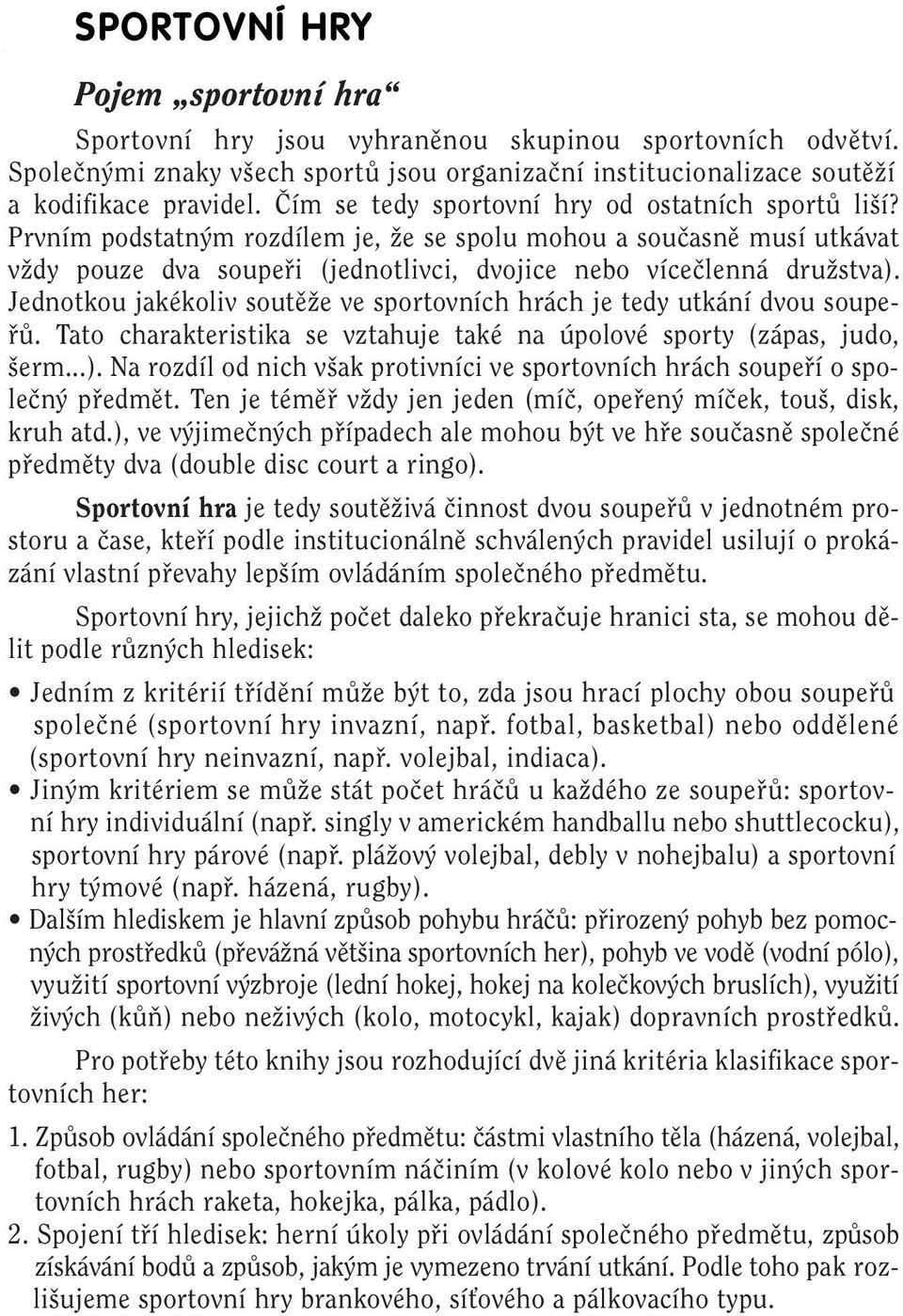 Jednotkou jakékoliv soutûïe ve sportovních hrách je tedy utkání dvou soupefiû. Tato charakteristika se vztahuje také na úpolové sporty (zápas, judo, erm...).