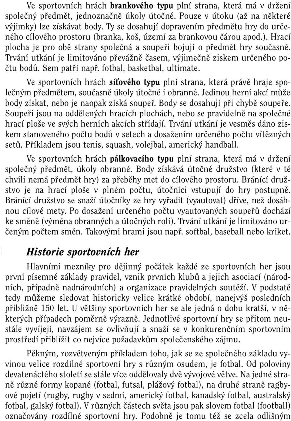 Trvání utkání je limitováno pfieváïnû ãasem, v jimeãnû ziskem urãeného poãtu bodû. Sem patfií napfi. fotbal, basketbal, ultimate.