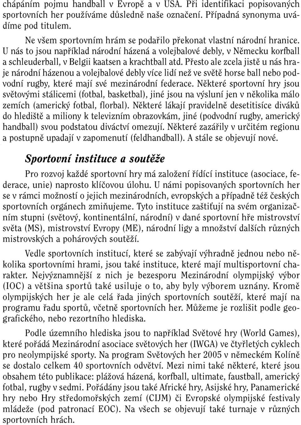 U nás to jsou napfiíklad národní házená a volejbalové debly, v Nûmecku korfball a schleuderball, v Belgii kaatsen a krachtball atd.