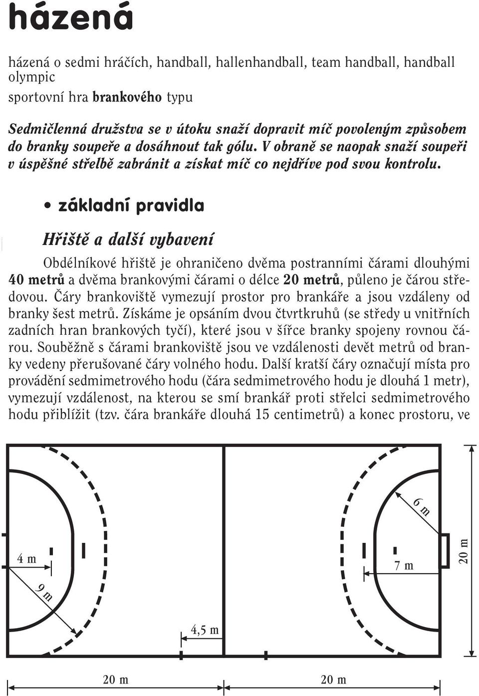 základní pravidla Hfii tû a dal í vybavení Obdélníkové hfii tû je ohraniãeno dvûma postranními ãárami dlouh mi 40 metrû a dvûma brankov mi ãárami o délce 20 metrû, pûleno je ãárou stfiedovou.