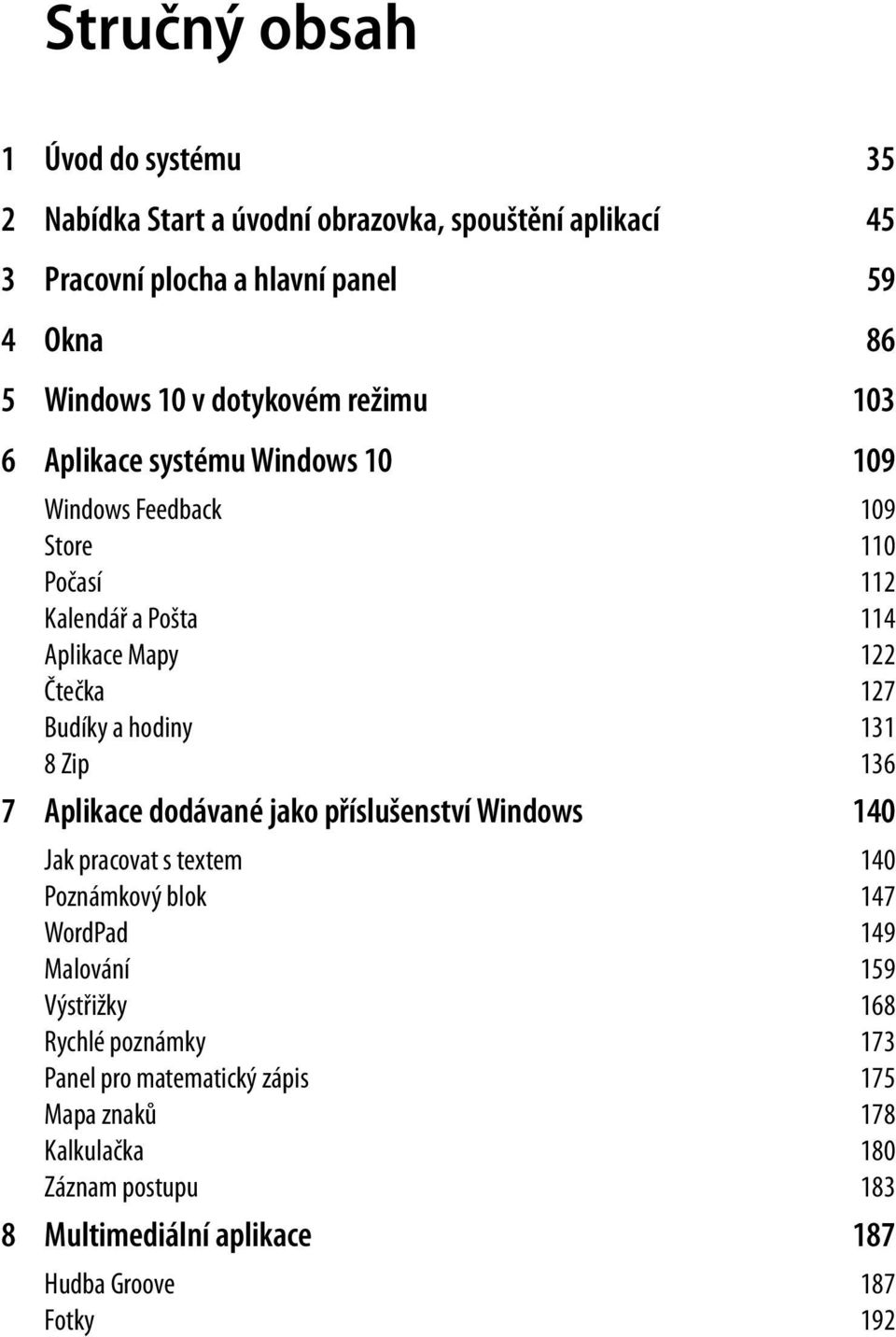 hodiny 131 8 Zip 136 7 Aplikace dodávané jako příslušenství Windows 140 Jak pracovat s textem 140 Poznámkový blok 147 WordPad 149 Malování 159 Výstřižky