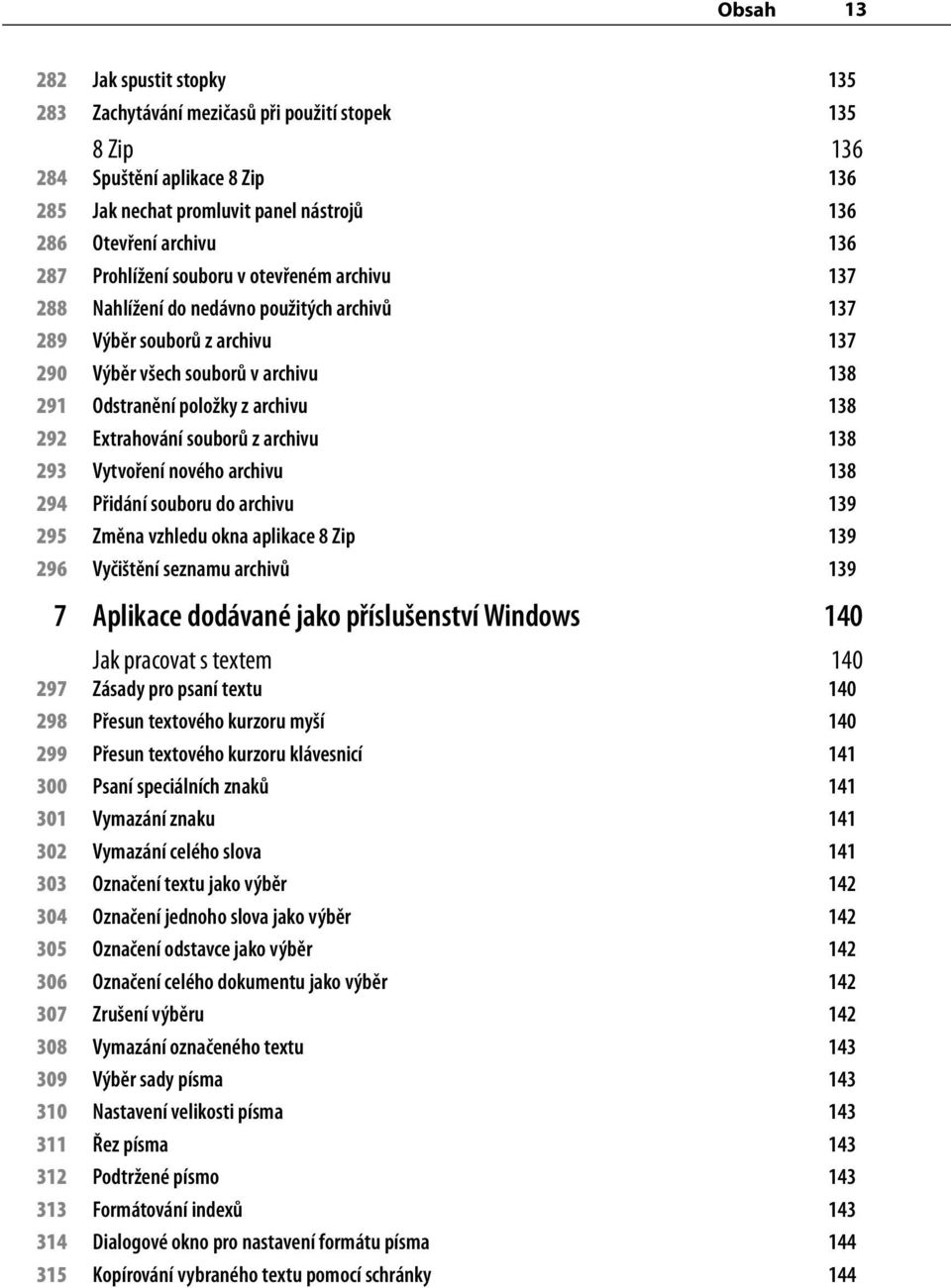 292 Extrahování souborů z archivu 138 293 Vytvoření nového archivu 138 294 Přidání souboru do archivu 139 295 Změna vzhledu okna aplikace 8 Zip 139 296 Vyčištění seznamu archivů 139 7 Aplikace