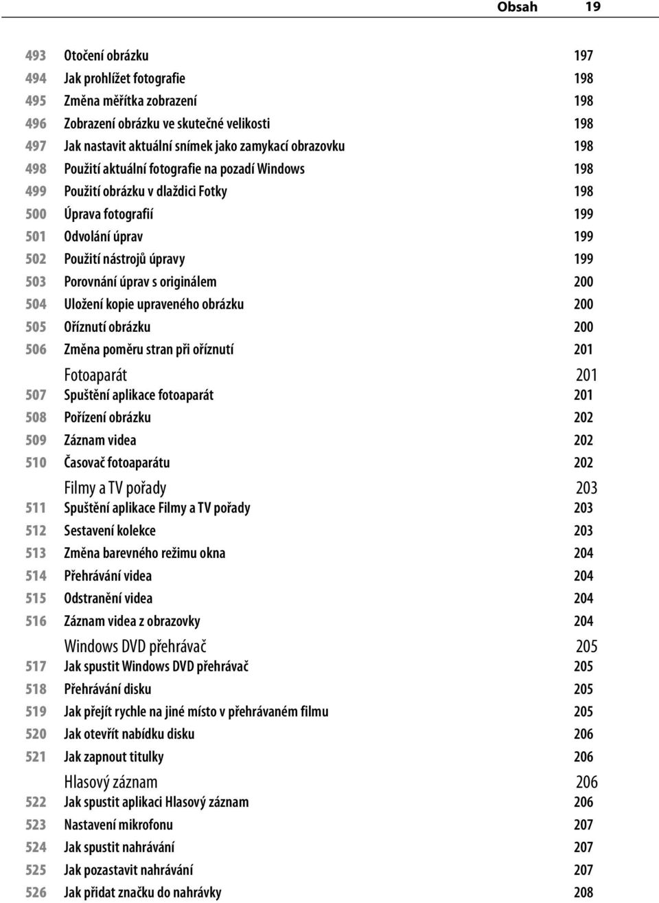 Porovnání úprav s originálem 200 504 Uložení kopie upraveného obrázku 200 505 Oříznutí obrázku 200 506 Změna poměru stran při oříznutí 201 Fotoaparát 201 507 Spuštění aplikace fotoaparát 201 508