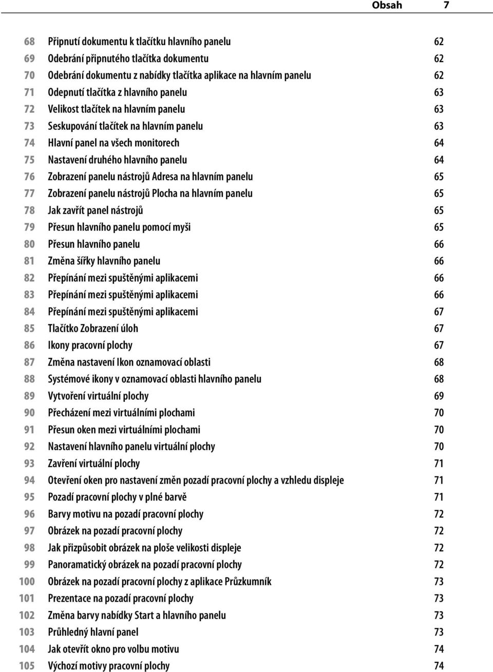 panelu nástrojů Adresa na hlavním panelu 65 77 Zobrazení panelu nástrojů Plocha na hlavním panelu 65 78 Jak zavřít panel nástrojů 65 79 Přesun hlavního panelu pomocí myši 65 80 Přesun hlavního panelu