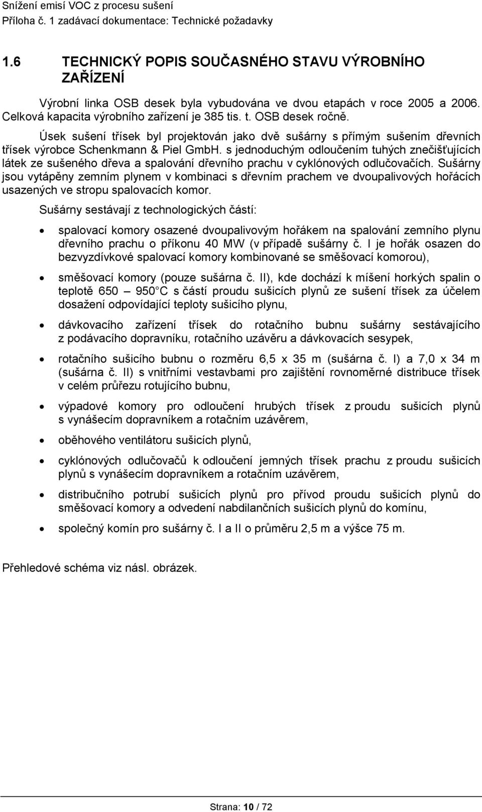 s jednoduchým odloučením tuhých znečišťujících látek ze sušeného dřeva a spalování dřevního prachu v cyklónových odlučovačích.