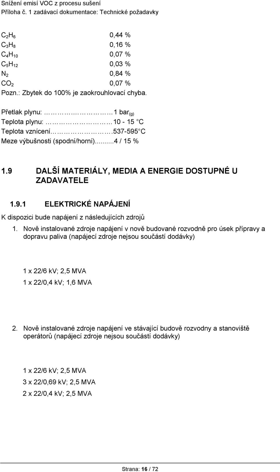 Nově instalované zdroje napájení v nově budované rozvodně pro úsek přípravy a dopravu paliva (napájecí zdroje nejsou součástí dodávky) 1 x 22/6 kv; 2,5 MVA 1 x 22/0,4 kv; 1,6 MVA 2.