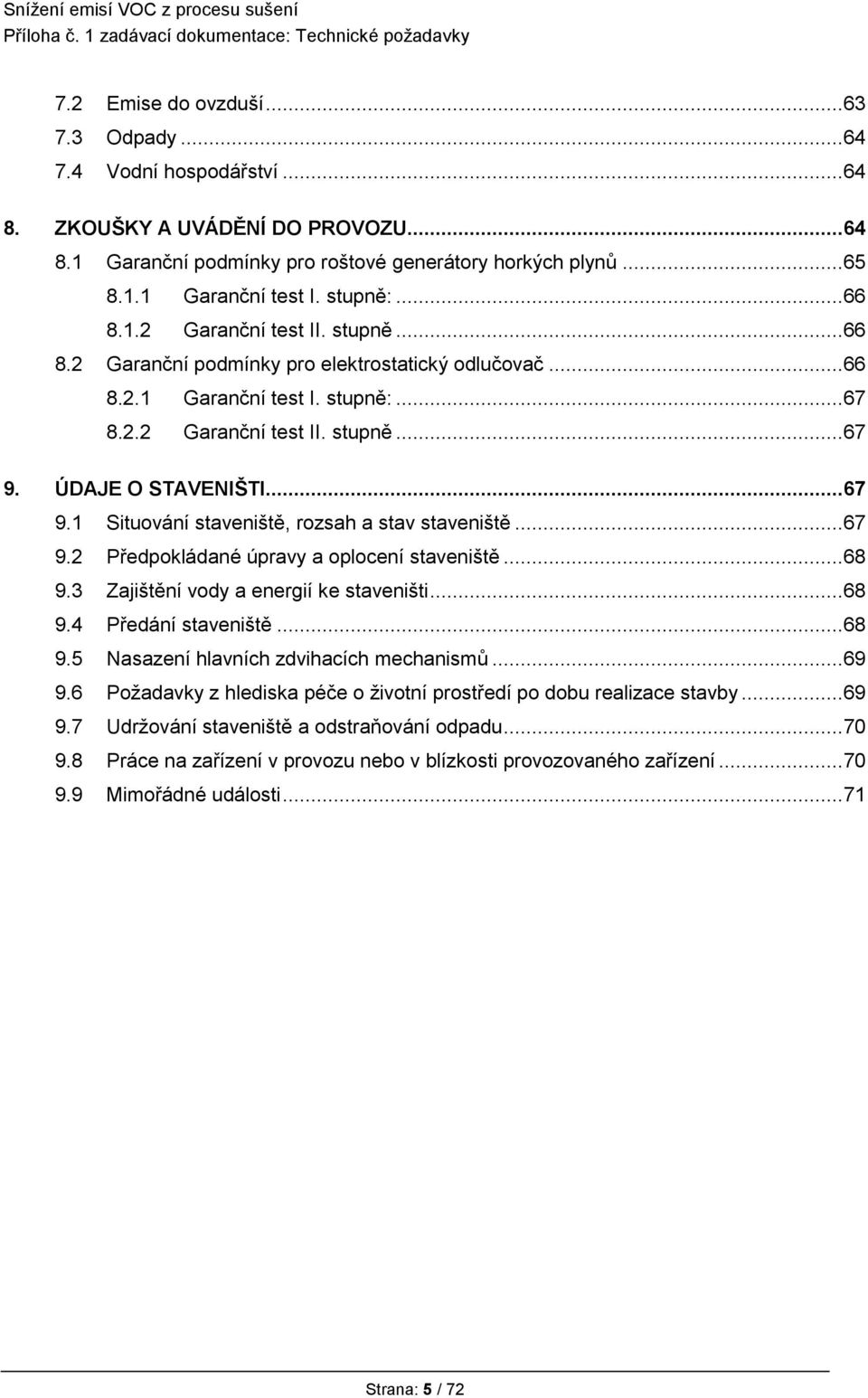 ÚDAJE O STAVENIŠTI... 67 9.1 Situování staveniště, rozsah a stav staveniště... 67 9.2 Předpokládané úpravy a oplocení staveniště... 68 9.3 Zajištění vody a energií ke staveništi... 68 9.4 Předání staveniště.