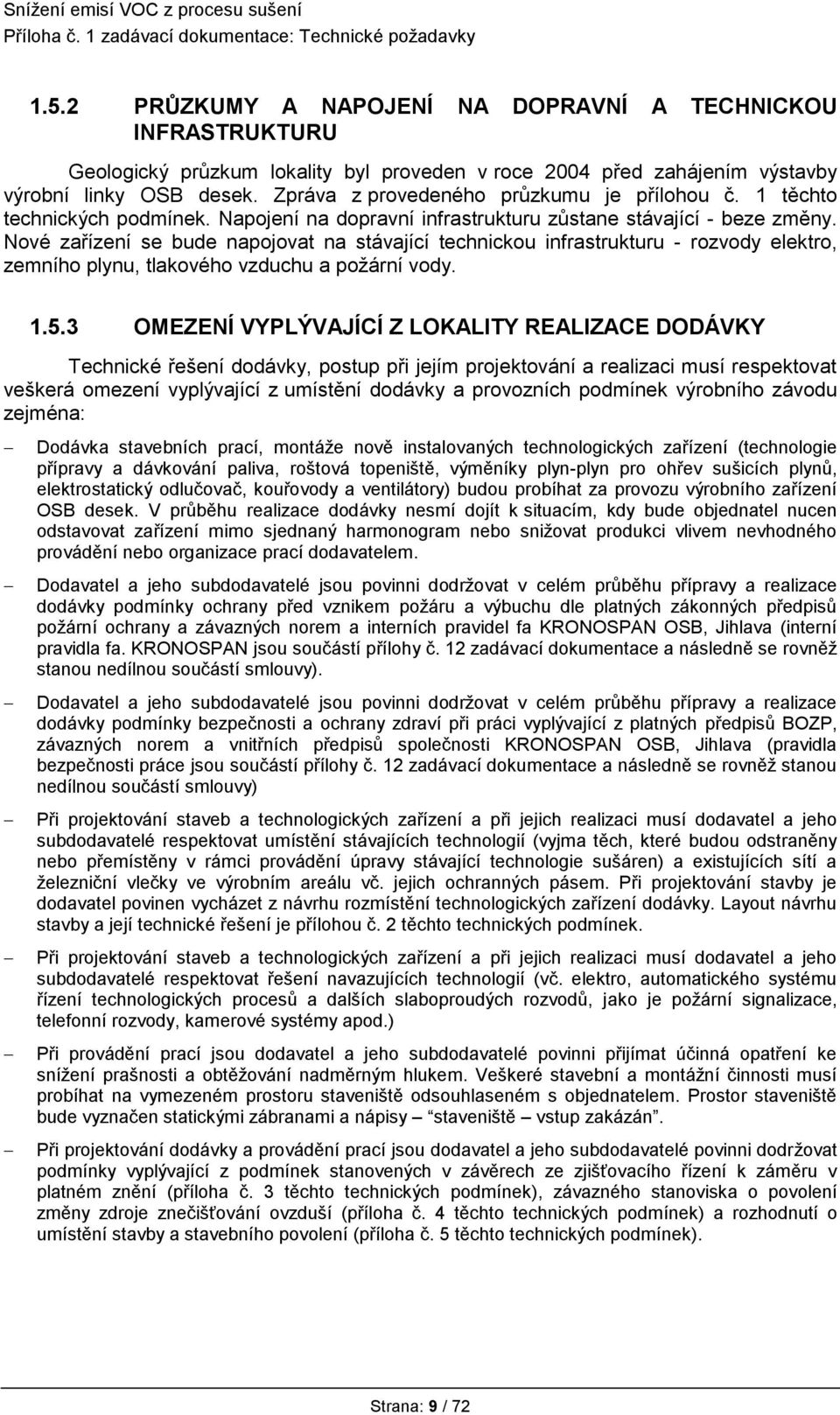 Nové zařízení se bude napojovat na stávající technickou infrastrukturu - rozvody elektro, zemního plynu, tlakového vzduchu a požární vody. 1.5.