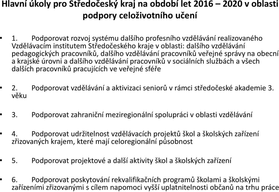 veřejné správy na obecní a krajské úrovni a dalšího vzdělávání pracovníků v sociálních službách a všech dalších pracovníků pracujících ve veřejné sféře 2.