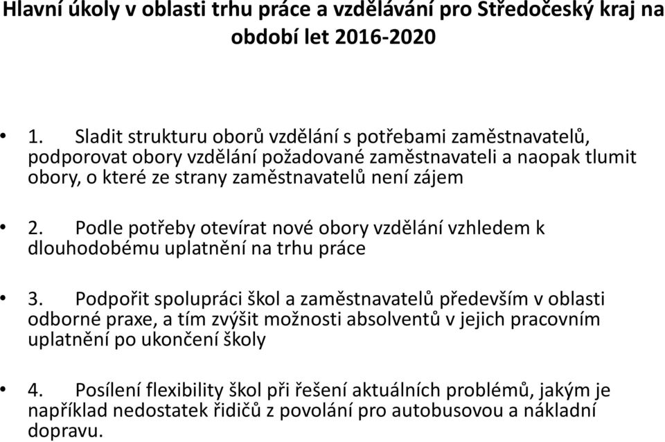 není zájem 2. Podle potřeby otevírat nové obory vzdělání vzhledem k dlouhodobému uplatnění na trhu práce 3.