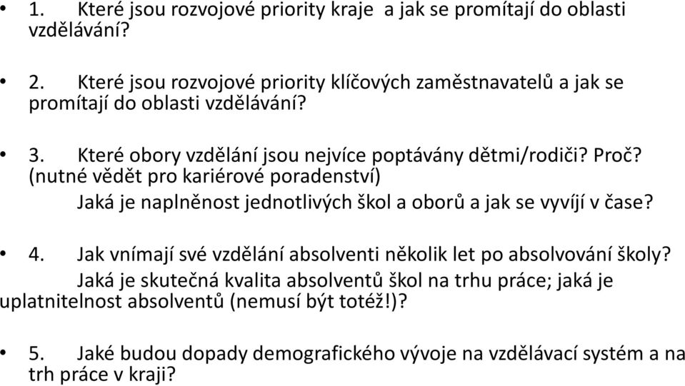 Proč? (nutné vědět pro kariérové poradenství) Jaká je naplněnost jednotlivých škol a oborů a jak se vyvíjí v čase? 4.