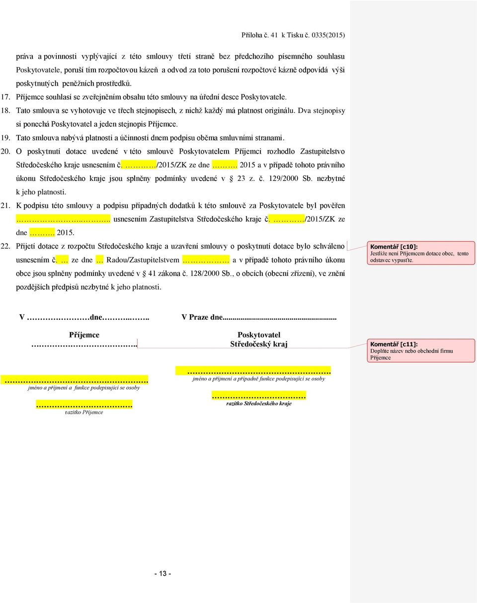 Tato smlouva se vyhotovuje ve třech stejnopisech, z nichž každý má platnost originálu. Dva stejnopisy si ponechá Poskytovatel a jeden stejnopis Příjemce. 19.