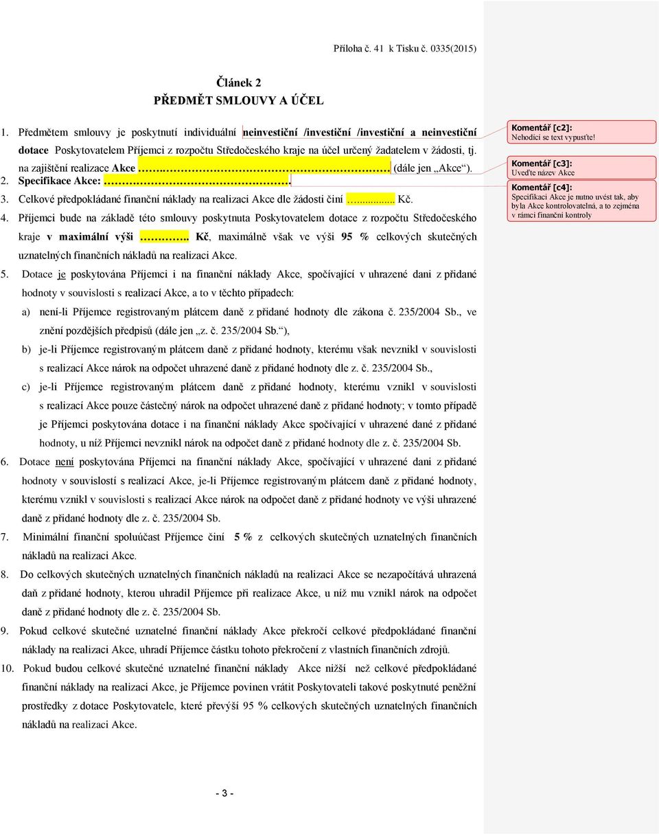 na zajištění realizace Akce. (dále jen Akce ). 2. Specifikace Akce:. 3. Celkové předpokládané finanční náklady na realizaci Akce dle žádosti činí... Kč. 4.