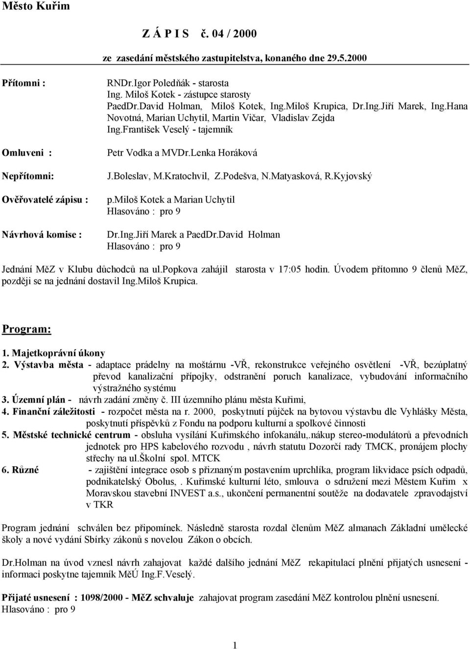 Hana Novotná, Marian Uchytil, Martin Vičar, Vladislav Zejda Ing.František Veselý - tajemník Petr Vodka a MVDr.Lenka Horáková J.Boleslav, M.Kratochvil, Z.Podešva, N.Matyasková, R.Kyjovský p.