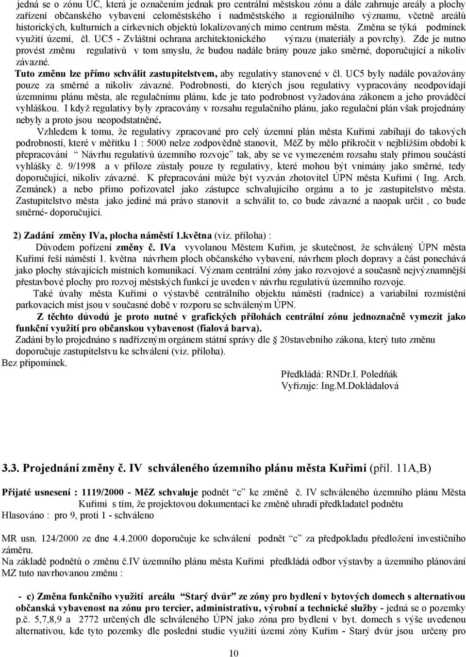 Zde je nutno provést změnu regulativů v tom smyslu, že budou nadále brány pouze jako směrné, doporučující a nikoliv závazné.