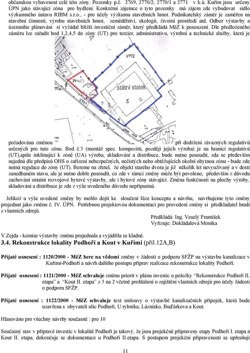 Podnikatelský záměr je zaměřen na stavební činnosti, výrobu stavebních hmot, zemědělství, ekologii, životní prostředí atd.