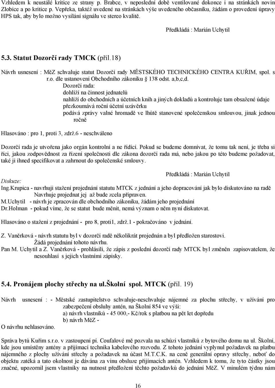 Statut Dozorčí rady TMCK (příl.18) Návrh usnesení : MěZ schvaluje statut Dozorčí rady MĚSTSKÉHO TECHNICKÉHO CENTRA KUŘIM, spol. s r.o. dle ustanovení Obchodního zákoníku 138 odst. a,b,c,d.