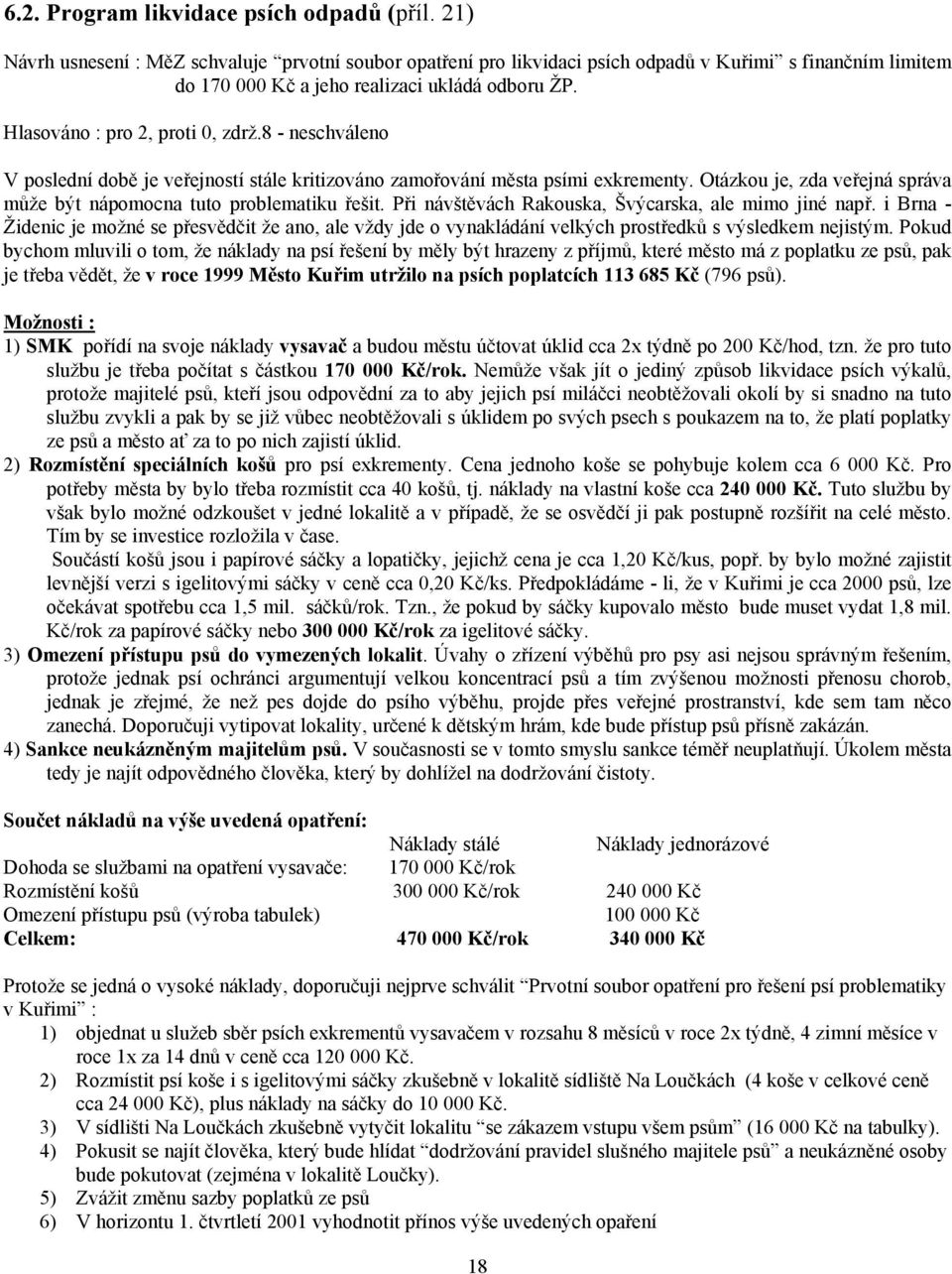 8 - neschváleno V poslední době je veřejností stále kritizováno zamořování města psími exkrementy. Otázkou je, zda veřejná správa může být nápomocna tuto problematiku řešit.