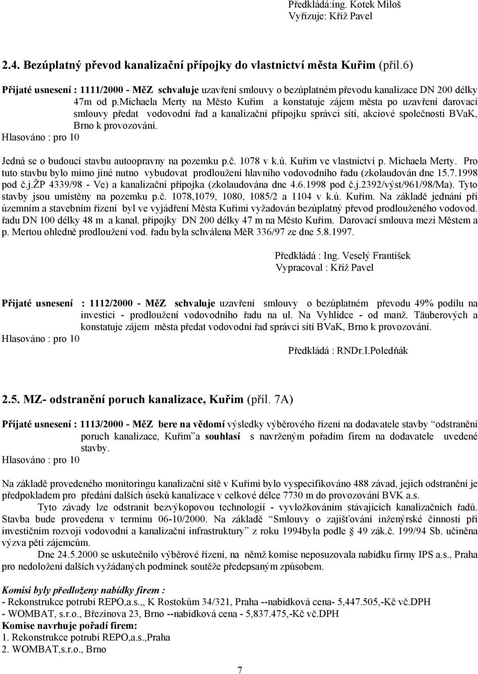 michaela Merty na Město Kuřim a konstatuje zájem města po uzavření darovací smlouvy předat vodovodní řad a kanalizační přípojku správci sítí, akciové společnosti BVaK, Brno k provozování.