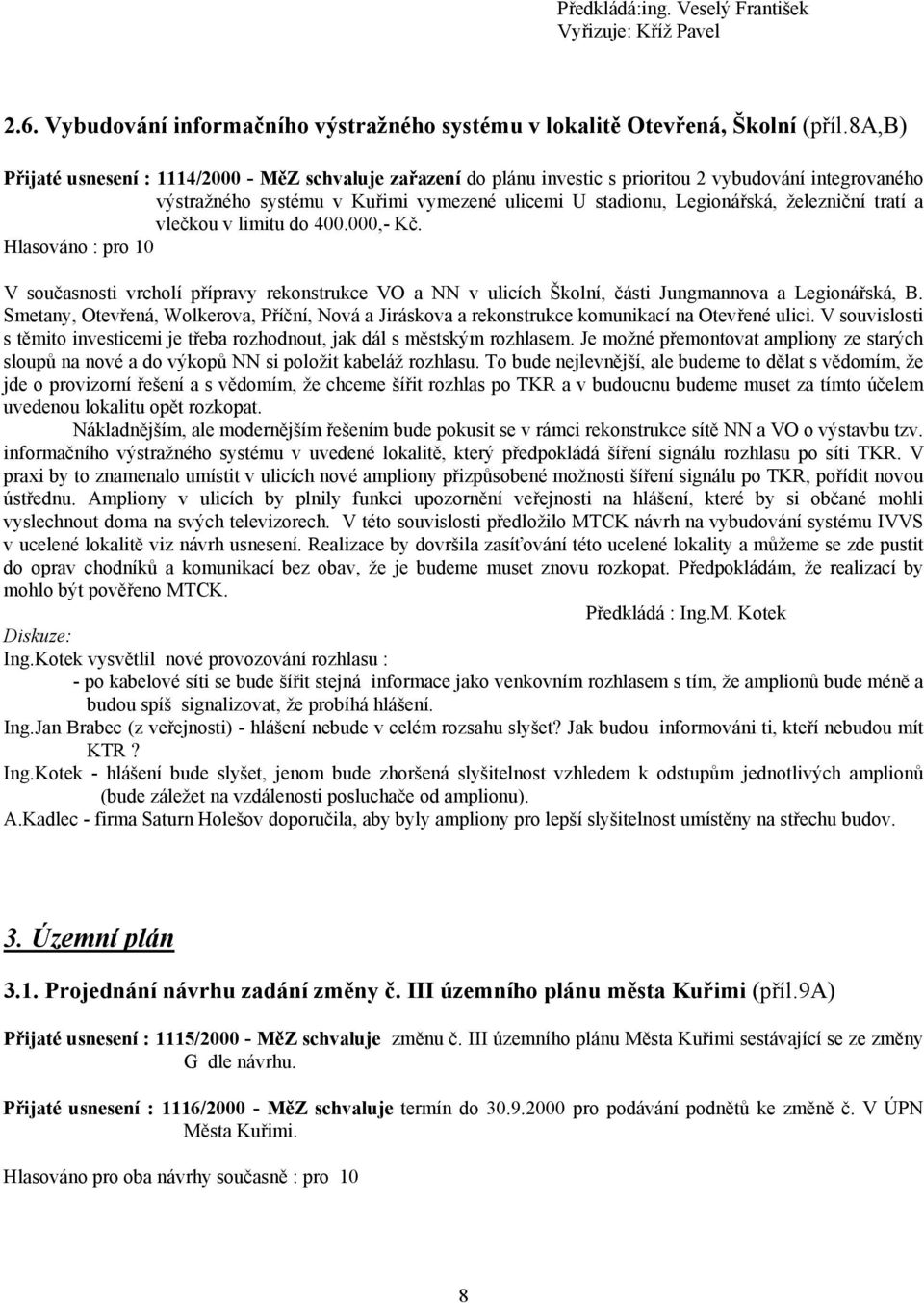 tratí a vlečkou v limitu do 400.000,- Kč. V současnosti vrcholí přípravy rekonstrukce VO a NN v ulicích Školní, části Jungmannova a Legionářská, B.