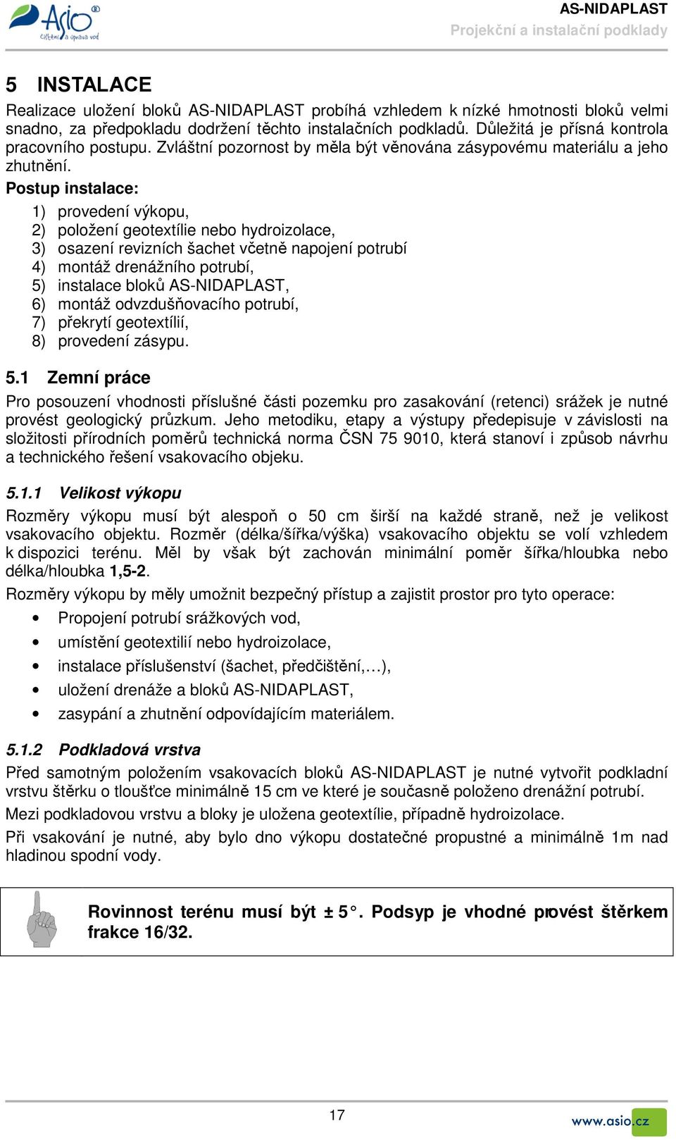 Postup instalace: 1) provedení výkopu, 2) položení geotextílie nebo hydroizolace, 3) osazení revizních šachet včetně napojení potrubí 4) montáž drenážního potrubí, 5) instalace bloků AS-NIDAPLAST, 6)