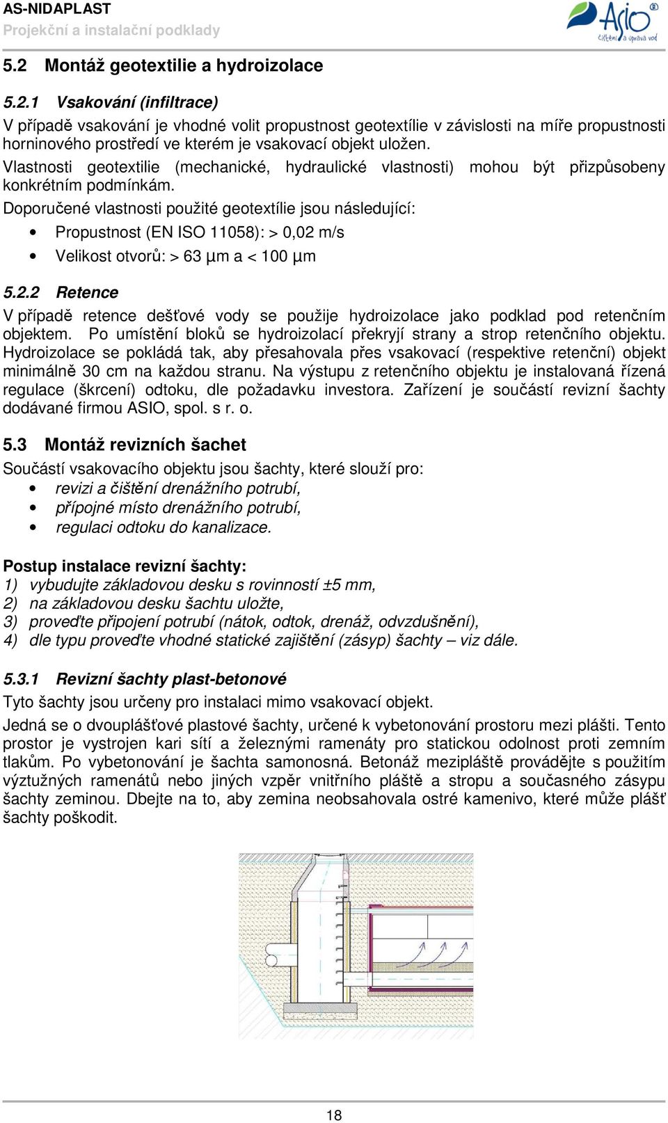 Doporučené vlastnosti použité geotextílie jsou následující: Propustnost (EN ISO 11058): > 0,02 m/s Velikost otvorů: > 63 µm a < 100 µm 5.2.2 Retence V případě retence dešťové vody se použije hydroizolace jako podklad pod retenčním objektem.