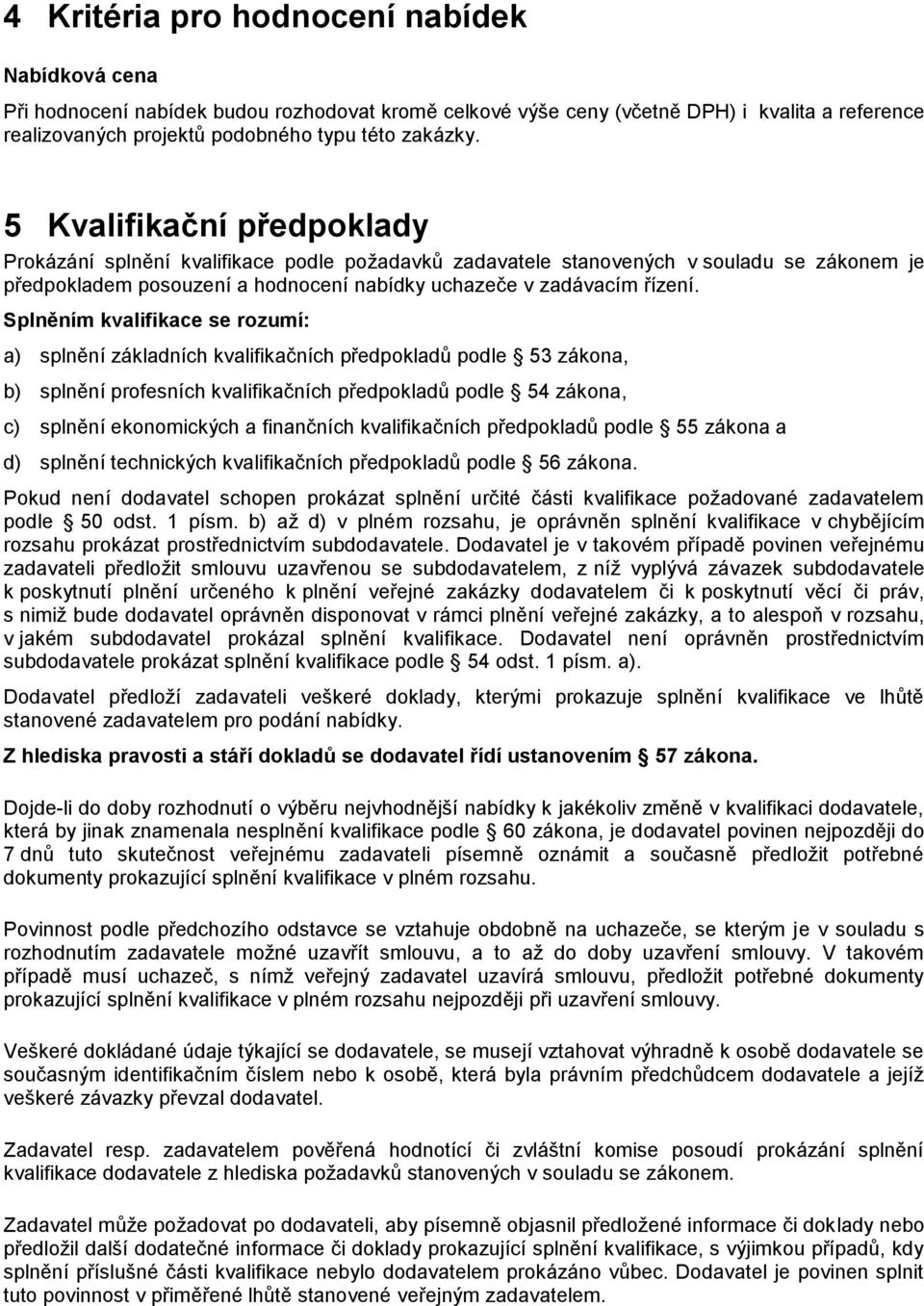 Splněním kvalifikace se rozumí: a) splnění základních kvalifikačních předpokladů podle 53 zákona, b) splnění profesních kvalifikačních předpokladů podle 54 zákona, c) splnění ekonomických a